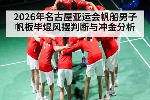 2026年名古屋亚运会帆船男子帆板毕焜风摆判断与冲金分析(hth)